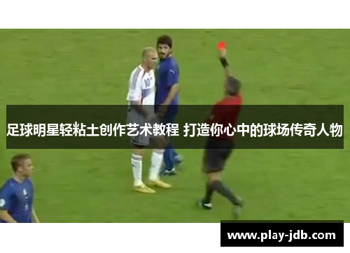 足球明星轻粘土创作艺术教程 打造你心中的球场传奇人物 足球明星轻粘土创作艺术教程 打造你心中的球场传奇人物