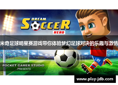 米奇足球明星赛游戏带你体验梦幻足球对决的乐趣与激情